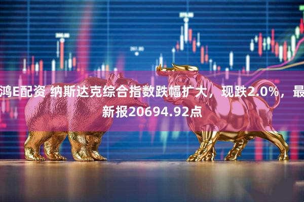 鸿E配资 纳斯达克综合指数跌幅扩大，现跌2.0%，最新报20694.92点