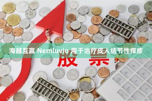 海越互赢 Nemluvio 用于治疗成人结节性痒疹